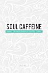 Soul Caffeine: Stories & Life Lessons Designed to Encourage & Inspire Soul Caffeine: Stories & Life Lessons Designed to Encourage & Inspire