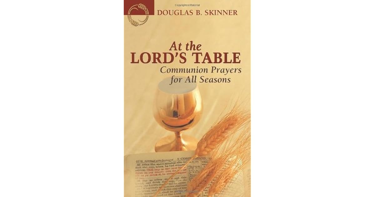 At the Lord's Table: Communion Prayers for All Seasons by Douglas B ...