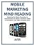 Mobile Marketing Mind Reading: Mastering the Mobile Revolution by Understanding the Mobile Commerce Habits of Smartphone and Tablet Computer Users (Mobile Matters Book 10)