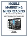 Mobile Marketing Mind Reading: Mastering the Mobile Revolution by Understanding the Mobile Commerce Habits of Smartphone and Tablet Computer Users (Mobile Matters Book 10) Mobile Marketing Mind Reading: Mastering the Mobile Revolution by Understanding the Mobile Commerce Habits of Smartphone and Tablet Computer Users (Mobile Matters Book 10)