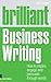 Brilliant Business Writing: How to Inspire, Engage and Persuade Through Words