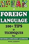 Speak a Foreign Language: 100+ Tips & Techniques for Second-Language Learning Speak a Foreign Language: 100+ Tips & Techniques for Second-Language Learning