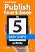 Publish Your E-book in 5 Easy Steps by Alex C. Edwards