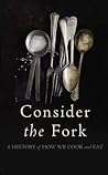 Book cover for Consider the Fork: A History of How We Cook and Eat