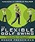 The Flexible Golf Swing by Roger Fredericks