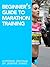 A Beginner's Guide to Marathon Training (Running, Training, Fitness)