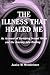 The Illness That Healed Me ...