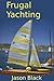 Frugal Yachting by Jason  Black