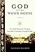 God in the White House by Randall Balmer God in the White House by Randall Balmer