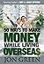 50 Ways to Make Money While Living Overseas (Making Money Book 1)