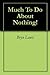 Much To Do About Nothing!