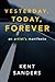 Yesterday, Today, Forever by Kent Sanders