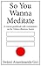 So You Wanna Meditate - A concise guidebook with commentary on the Vijnana Bhairava Tantra