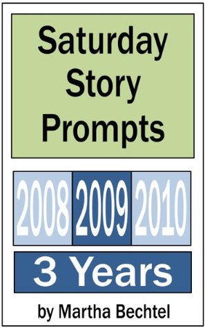 Saturday Story Prompts Collection : 2008 & 2009 & 2010 (Saturday Story Prompts Yearly Collections Book 1)