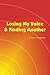 Losing My Voice & Finding Another