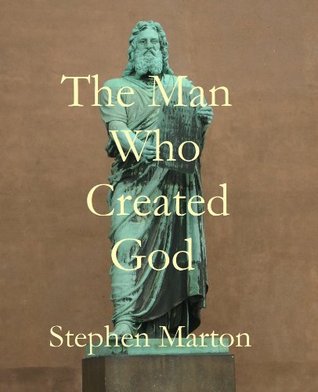 The Man Who Created God By Stephen Marton