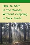 How To Shit In The Woods Without Crapping In You Pants