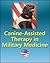 Canine-Assisted Therapy in Military Medicine: Dogs and Human Mental Health, Wounded Warriors, Occupational Therapy, Combat Veterans, History of Army Dogs, PTSD, Nonmilitary Settings, Stress Control