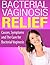 Bacterial Vaginosis Relief: Causes, Symptoms and The Cure for Bacterial Vaginosis (Health and Wellness Book 1)