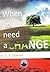 When You Need a Change