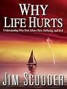 Why Life Hurts: Understanding Why God Allows Pain, Suffering, and Evil Why Life Hurts: Understanding Why God Allows Pain, Suffering, and Evil