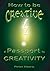How to be Creative - A Passport to Creativity (IdeaTree Seed series Book 2)