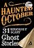 A Haunted October: 31 Seriously Scary Ghost Stories