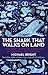 The Shark that Walks on Land And Other Strange but True Tales of Mysterious Sea Creatures by Michael Bright