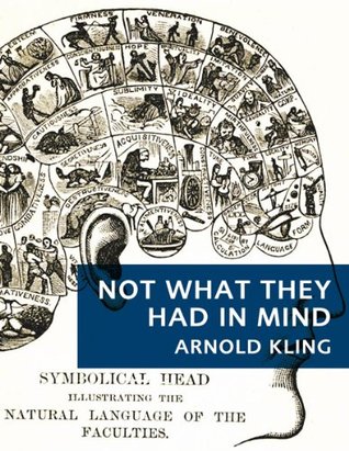Not What They Had in Mind: A History of Policies that Produced the Financial Crisis of 2008 (Kindle Edition)
