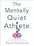 The Mentally Quiet Athlete by Fred Gratzon
