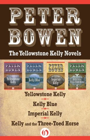 The Yellowstone Kelly Novels: Yellowstone Kelly, Kelly Blue, Imperial Kelly, and Kelly and the Three-Toed Horse (Kindle Edition)
