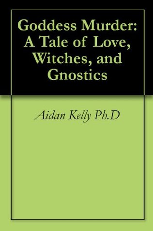 Goddess Murder: A Tale of Love, Witches, and Gnostics (Kindle Edition)