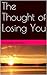 The Thought of Losing You