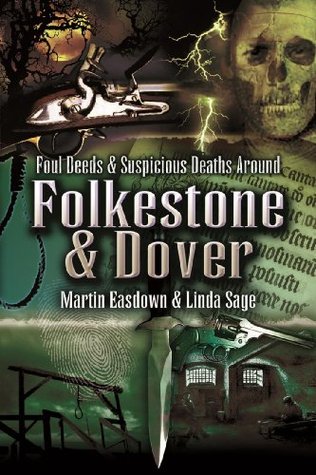 Foul Deeds & Suspicious Deaths Around Folkestone & Dover
