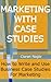 Marketing with Case Studies - How to Write and Use Business Case Studies for Marketing