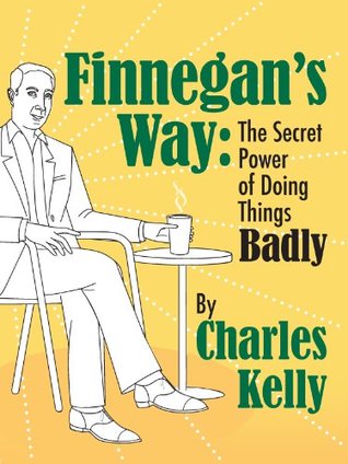 Finnegan's Way: The Secret Power of Doing Things Badly (Kindle Edition)