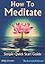 How to Meditate Simple Quick Start Guide for Beginners (Volume 1 of 3: From www.TheSerenityPath.net Series) (http://www/TheSerenityPath.net Series)
