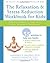 The Relaxation and Stress Reduction Workbook for Kids: Help for Children to Cope with Stress, Anxiety, and Transitions (Instant Help /New Harbinger)