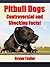 Pitbull Dogs - Controversial and Shocking Facts! by Bryan Taylor