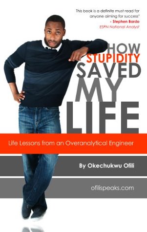 How Stupidity Saved My Life: Life Lessons from an Overanalytical Engineer (Kindle Edition)