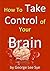 How to Take Control of Your Brain: Helping Yourself Through Tough Times And After Traumatic Events (Self Leadership and Wellbeing)