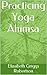 Practicing Yoga Ahimsa (Daily Applications of Yoga Series Book 1)