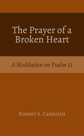 The Prayer of a Broken Heart: A Meditation on Psalm 51