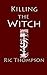 Killing the Witch by Ric Thompson