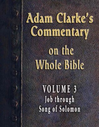 Commentary on the Whole Bible-Volume 3-Job through Song of Solomon (Adam Clarke's Commentary on the Whole Bible)