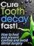 Cure Tooth Decay Fast! How To Heal And Prevent Cavities, Toothache And Avoid Dental Surgery
