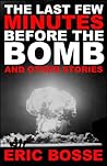 The Last Few Minutes Before the Bomb (and Other Stories) The Last Few Minutes Before the Bomb (and Other Stories)