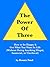 The Power of Three: How to Be Happy and Get What You Want in Life (Without Doing Anything Illegal, Immoral, or Unethical)