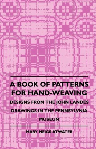 A Book of Patterns for Hand-Weaving; Designs from the John Landes Drawings in the Pennsylvnia Museum (Kindle Edition)