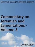 Commentary on Jeremiah and Lamentations - Volume 3 - Enhanced Version (Calvin's Commentaries)